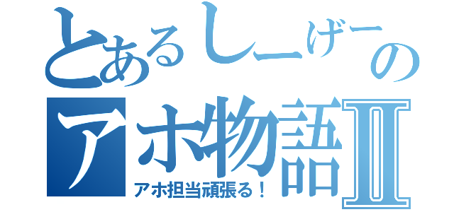 とあるしーげーのアホ物語Ⅱ（アホ担当頑張る！）