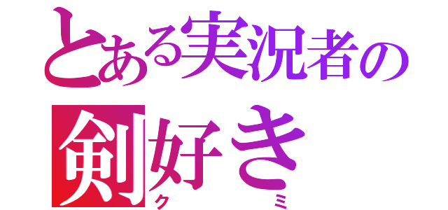 とある実況者の剣好き（クミ）