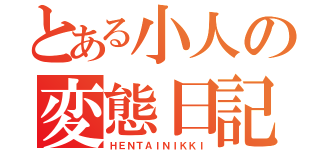 とある小人の変態日記（ＨＥＮＴＡＩＮＩＫＫＩ）