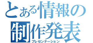 とある情報の制作発表（プレゼンテーション）