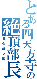 とある四天方寺の絶頂部長（白石蔵ノ助）