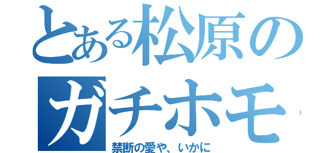 とある松原のガチホモ疑惑（禁断の愛や、いかに）