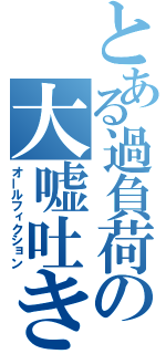 とある過負荷の大嘘吐き（オールフィクション）