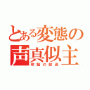 とある変態の声真似主（玲飴の放送）