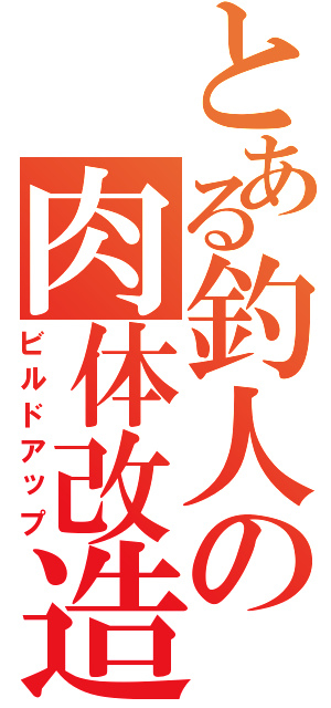 とある釣人の肉体改造（ビルドアップ）