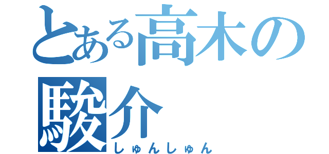 とある高木の駿介（しゅんしゅん）