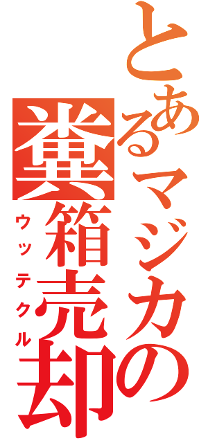 とあるマジカの糞箱売却（ウッテクル）