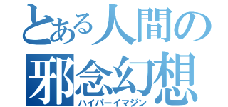 とある人間の邪念幻想（ハイパーイマジン）