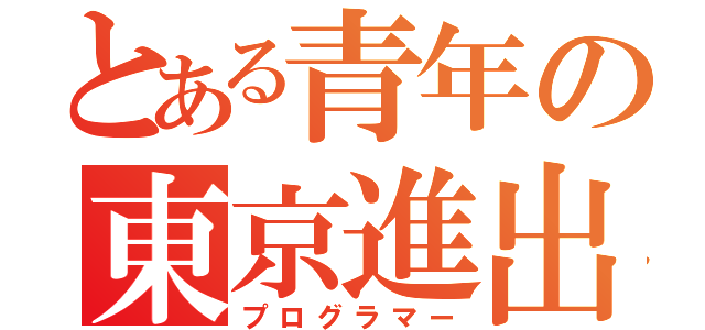 とある青年の東京進出（プログラマー）