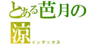 とある芭月の涼（インデックス）