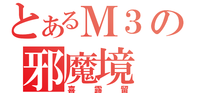 とあるＭ３の邪魔境（喜露留）