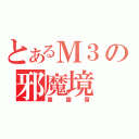 とあるＭ３の邪魔境（喜露留）