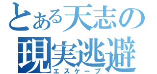 とある天志の現実逃避（エスケープ）