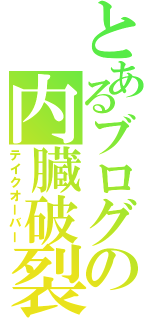 とあるブログの内臓破裂（テイクオーバー）