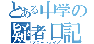 とある中学の疑者日記（フロートデイズ）