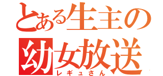 とある生主の幼女放送（レギュさん）