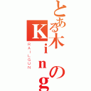 とある木のＫｉｎｇ（ＲＡＩＬＧＵＮ）