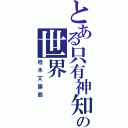 とある只有神知道の世界Ⅱ（桂木艾露西）