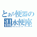 とある便器の温水便座（ウォシュレット）