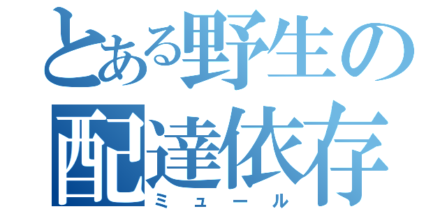 とある野生の配達依存症（ミュール）