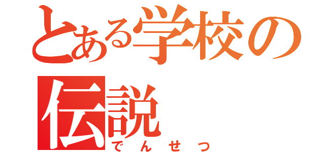 とある学校の伝説（でんせつ）