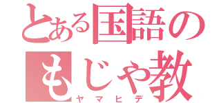 とある国語のもじゃ教師（ヤマヒデ）