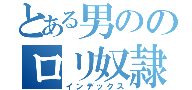 とある男ののロリ奴隷（インデックス）