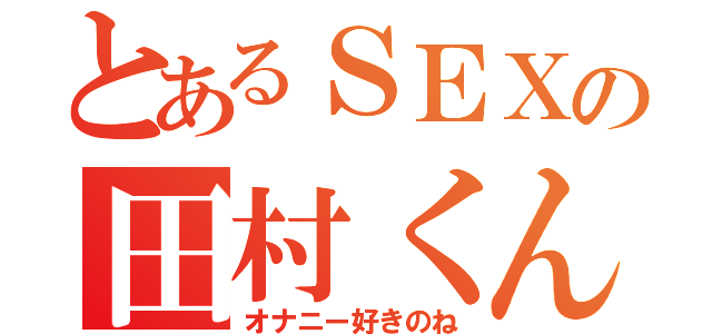 とあるＳＥＸの田村くん（オナニー好きのね）