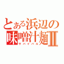 とある浜辺の味噌汁麺Ⅱ（サバイバル）