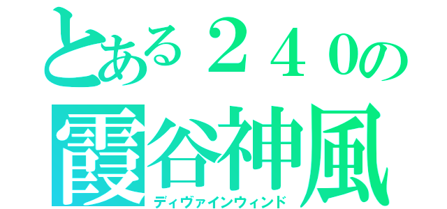 とある２４０の霞谷神風（ディヴァインウィンド）