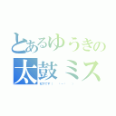 とあるゆうきの太鼓ミス（松下です（  ˙－˙  ））