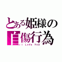 とある姫様の自傷行為（Ｉ ＬｏＶｅ ＹｏＵ）