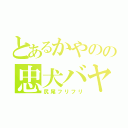 とあるかやのの忠犬バヤシ（尻尾フリフリ）