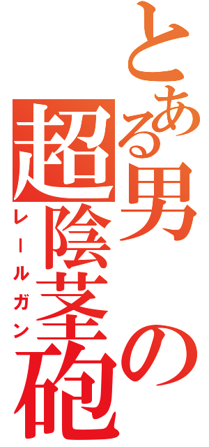 とある男の超陰茎砲（レールガン）