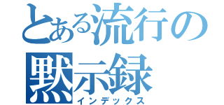 とある流行の黙示録（インデックス）