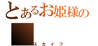 とあるお姫様の（スカイプ）