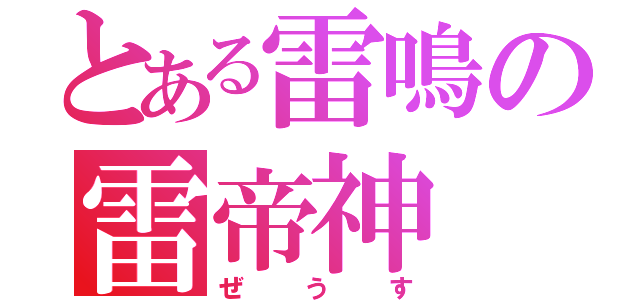 とある雷鳴の雷帝神（ぜ う す）