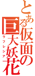 とある仮面の巨大妖花（ラフレシア）