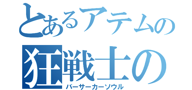 とあるアテムの狂戦士の魂（バーサーカーソウル）