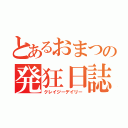 とあるおまつの発狂日誌（クレイジーデイリー）