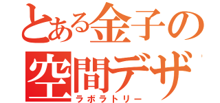 とある金子の空間デザイン研究室（ラボラトリー）