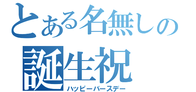 とある名無しの誕生祝（ハッピーバースデー）