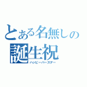 とある名無しの誕生祝（ハッピーバースデー）