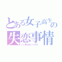 とある女子高生の失恋事情（いい男はあいつだけ。）