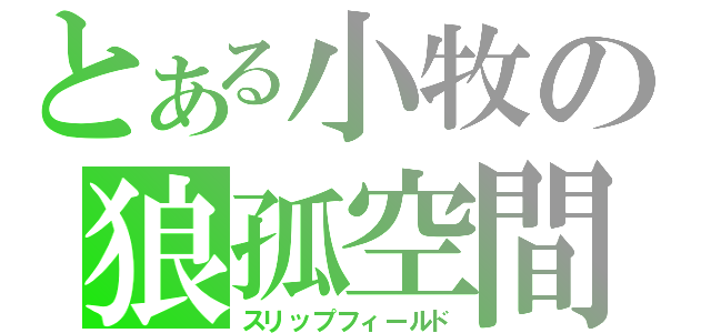 とある小牧の狼孤空間（スリップフィールド）