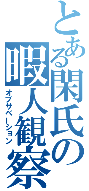 とある閑氏の暇人観察（オブサベーション）