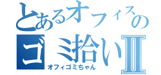 とあるオフィスのゴミ拾いⅡ（オフィゴミちゃん）