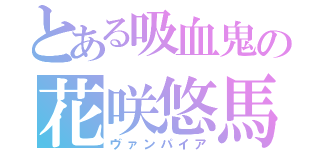 とある吸血鬼の花咲悠馬（ヴァンパイア）