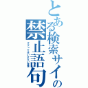 とある検索サイトの禁止語句（ググってはいけない言葉）