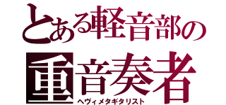 とある軽音部の重音奏者（ヘヴィメタギタリスト）